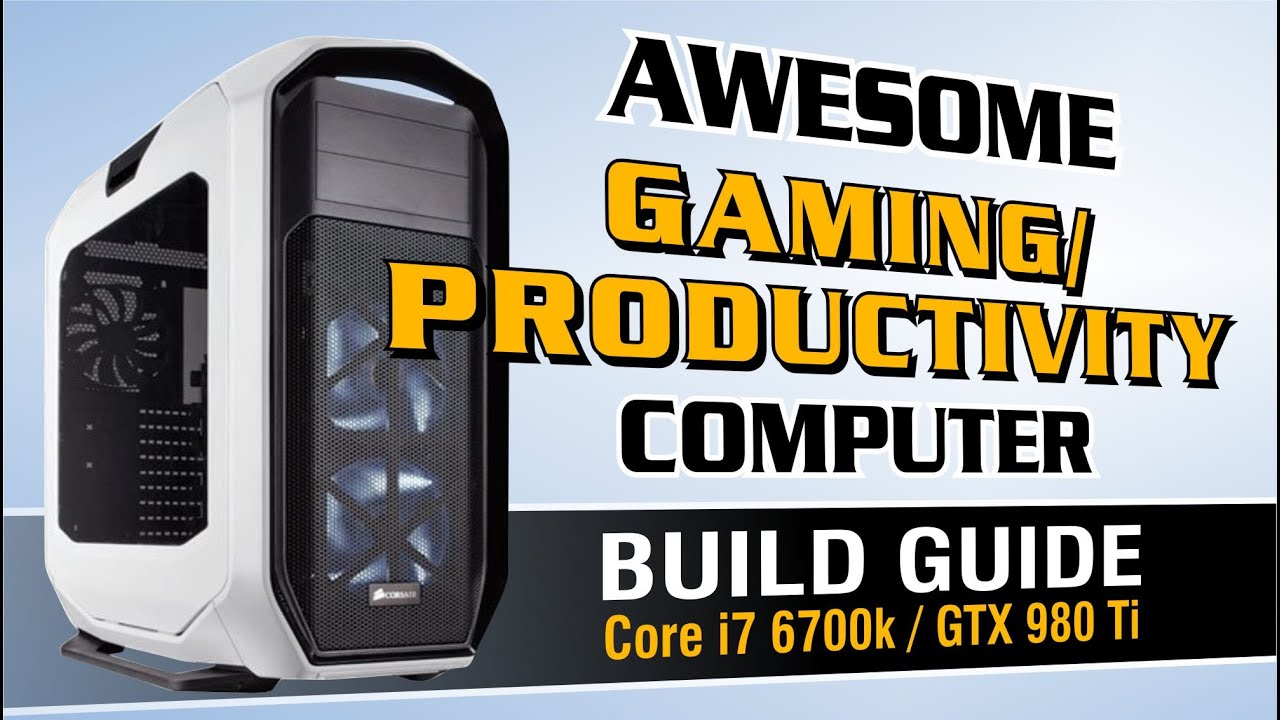 How to Build An AWESOME Gaming/Productivity Computer - Core i7 6700k | GTX 980 Ti