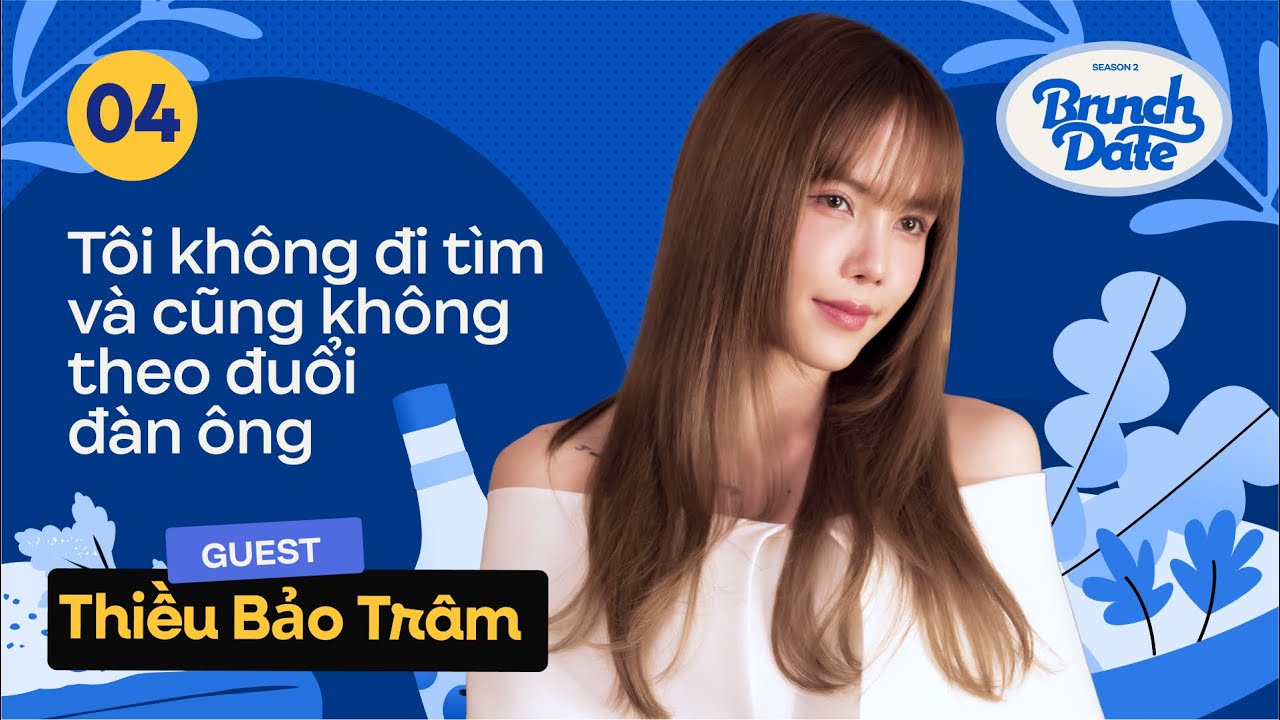Thiều Bảo Trâm: Tôi không đi tìm và cũng không theo đuổi đàn ông | BRUNCH DATE #4 mùa 2
