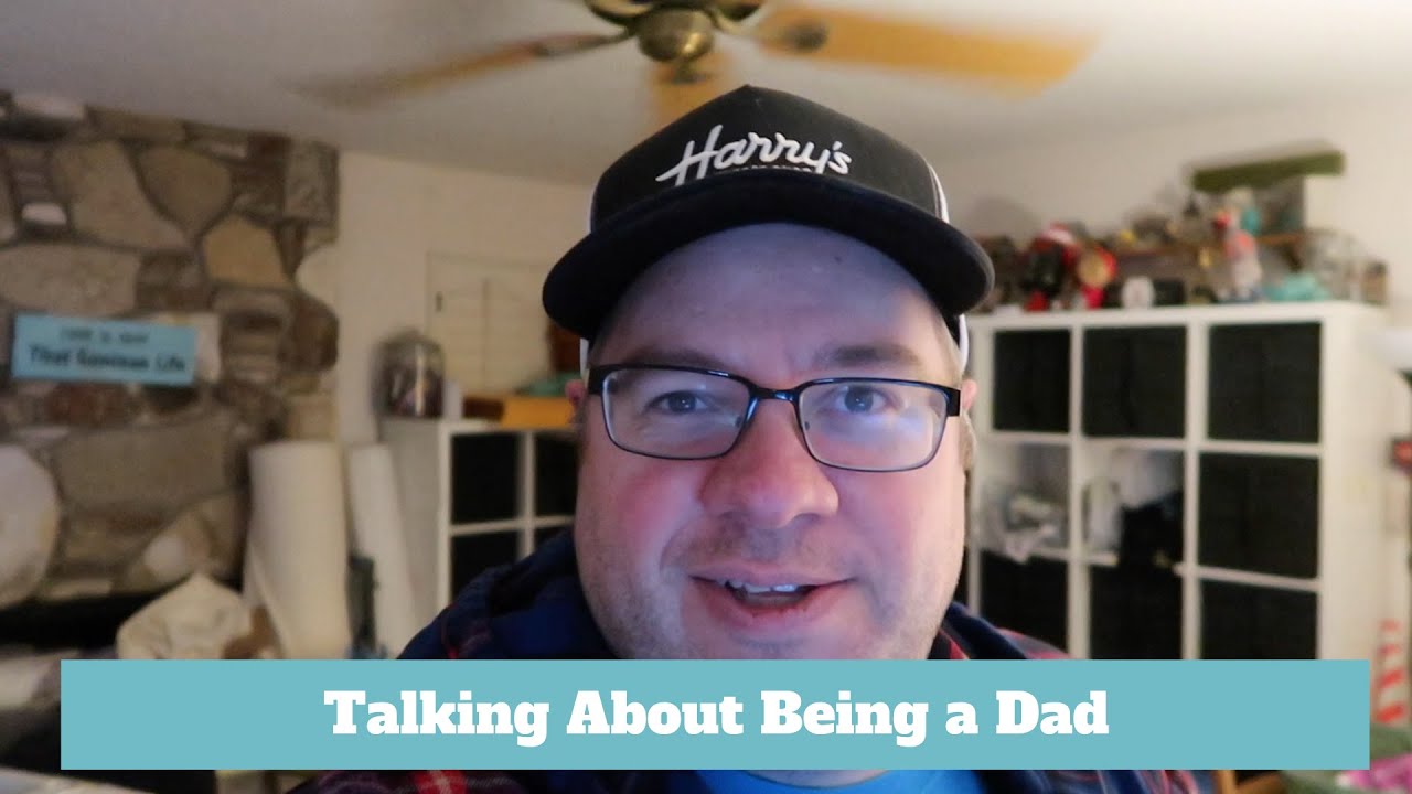 Talking About Being a Dad | Also a lot of Rambling