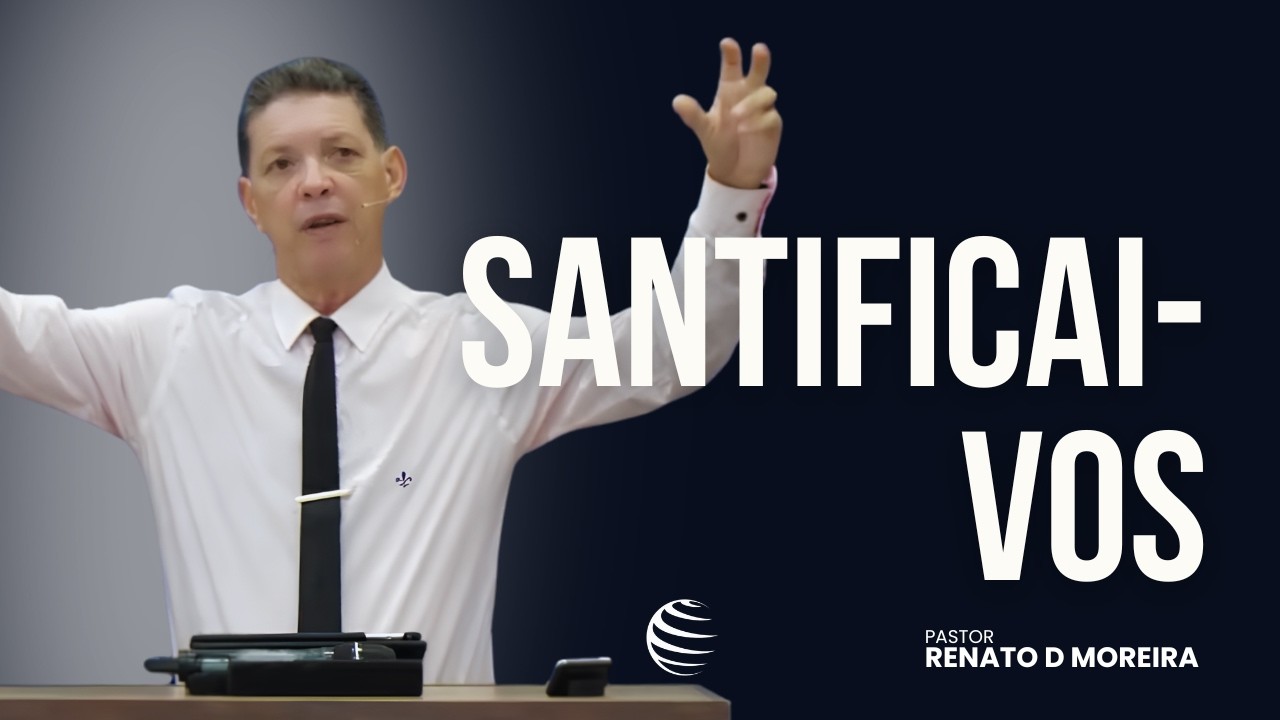 Santificai-vos - Pr. Renato D Moreira