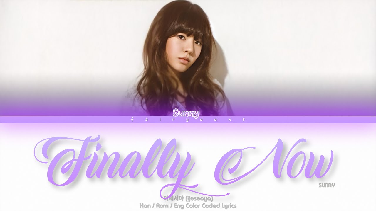 SUNNY Finally Now (이제서야) Color Coded Lyrics (Han/Rom/Eng)
