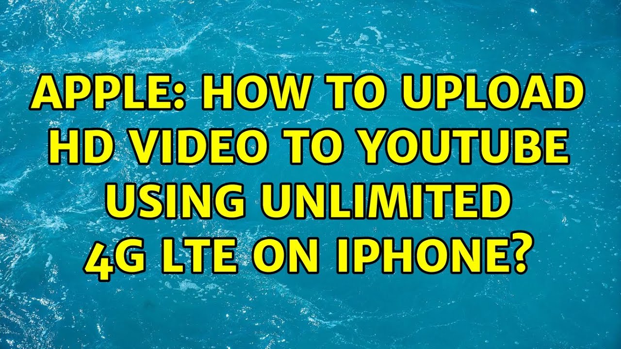 Apple: How to upload HD video to YouTube using unlimited 4G LTE on iPhone?