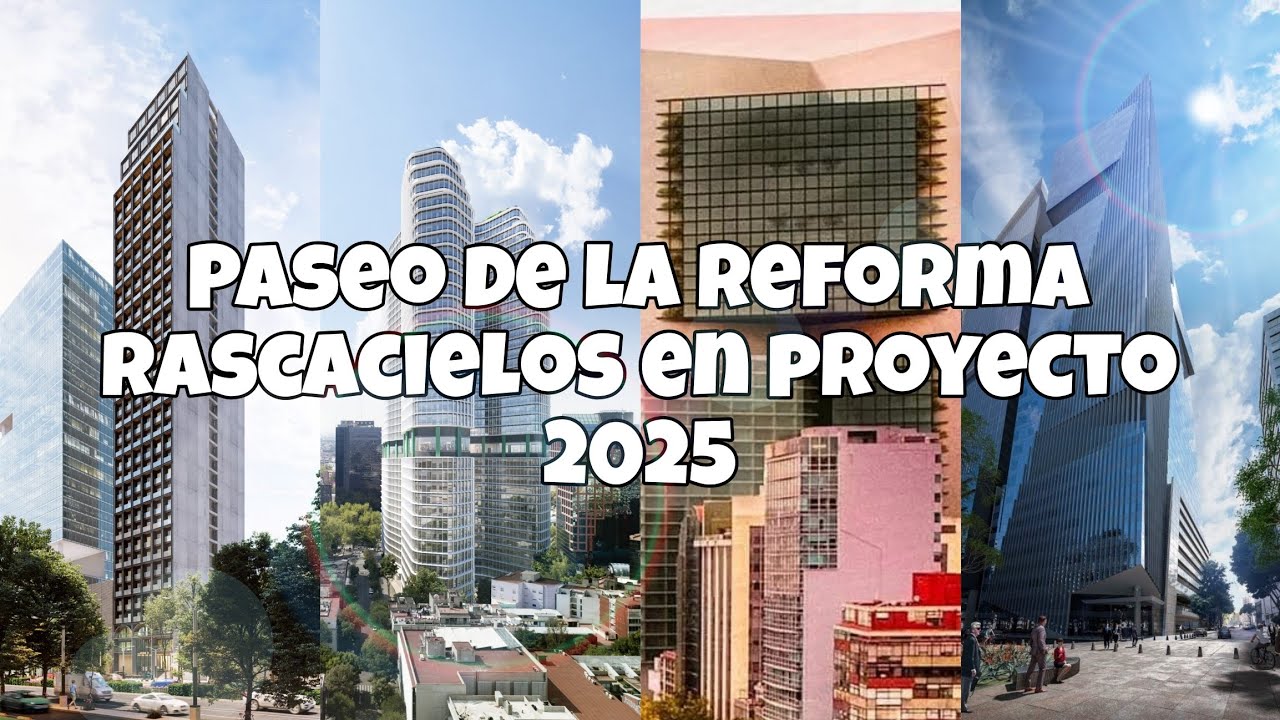 NUEVOS PROYECTOS DE RASCACIELOS EN PASEO DE LA REFORMA 2025