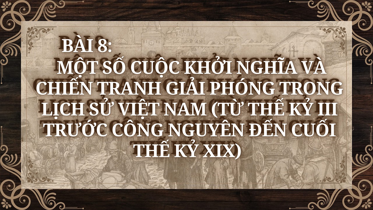 Lịch Sử 11 |Chương 4| Bài 8: KHỞI NGHĨA VÀ CHIẾN TRANH GIẢI PHÓNG TỪ THẾ KỶ III TCN - CUỐI XIX