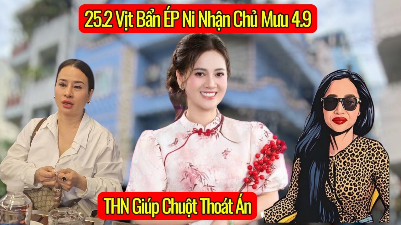 25.2 Căng Vịt Bẩn Hợp Tác THN tác động CQCN Ép Ni Nhận Tội Chủ Mưu 4.9 Giúp Chuột Thoát Án