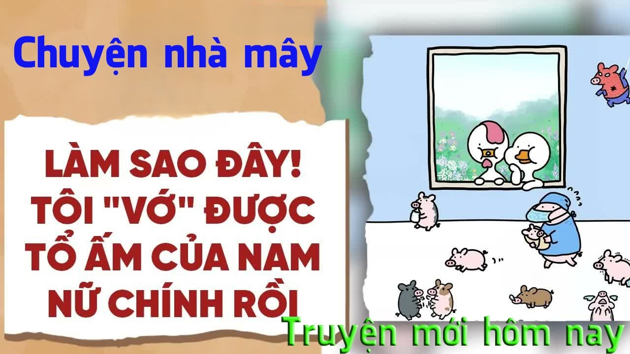 Full audio || Làm Sao Đây! Tôi Vớ Được Tổ Ấm Của Nam Nữ Chính Rồi || Chuyện Nhà Mây