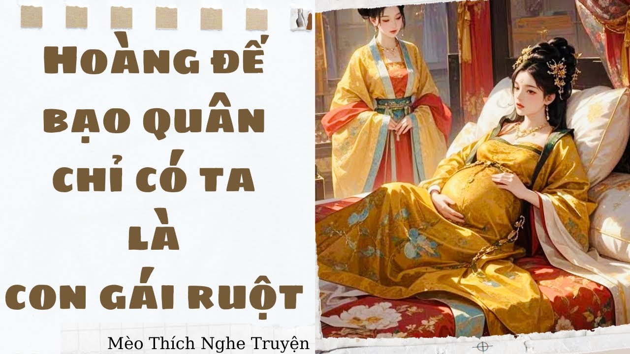 [Truyện Audio - FULL] Hoàng đế bạo quân chỉ có ta là con gái ruột | Mèo Thích Nghe Truyện