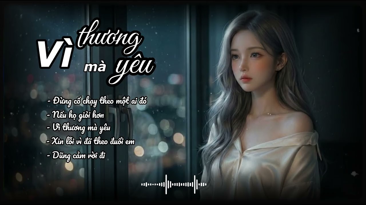 Vì Thương mà Yêu - Xin lỗi vì đã theo đuổi em | Nhạc hot TikTok