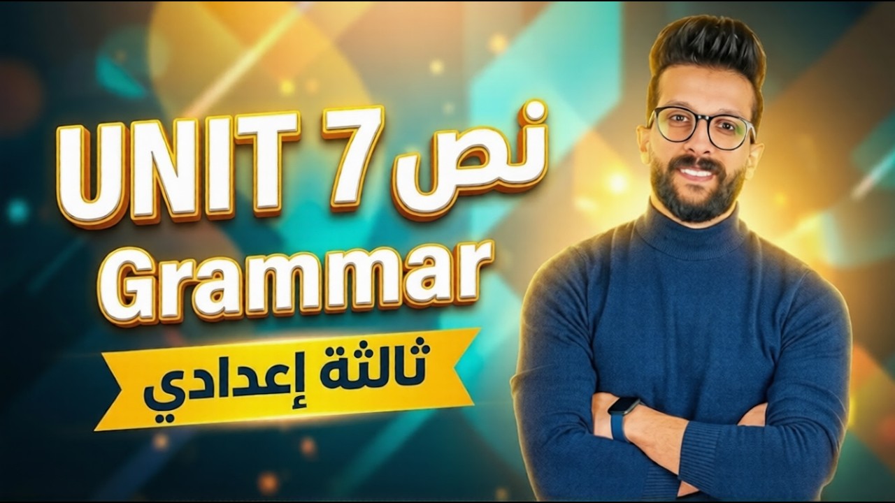 شرح Unit 7 (النصف الأول) + Grammar كامل تالتة اعدادى