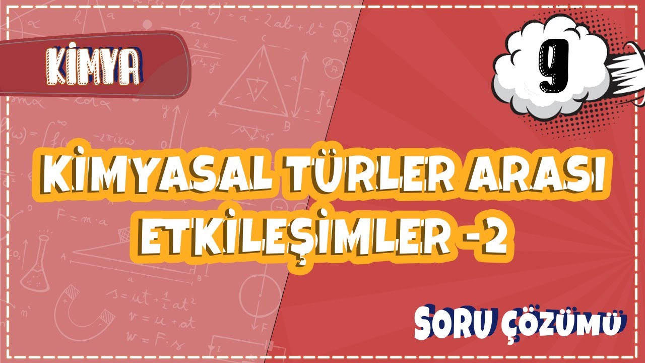 9. Sınıf Kimya - Kimyasal Türler Arası Etkileşimler -2 Soru Çözümleri | 2022