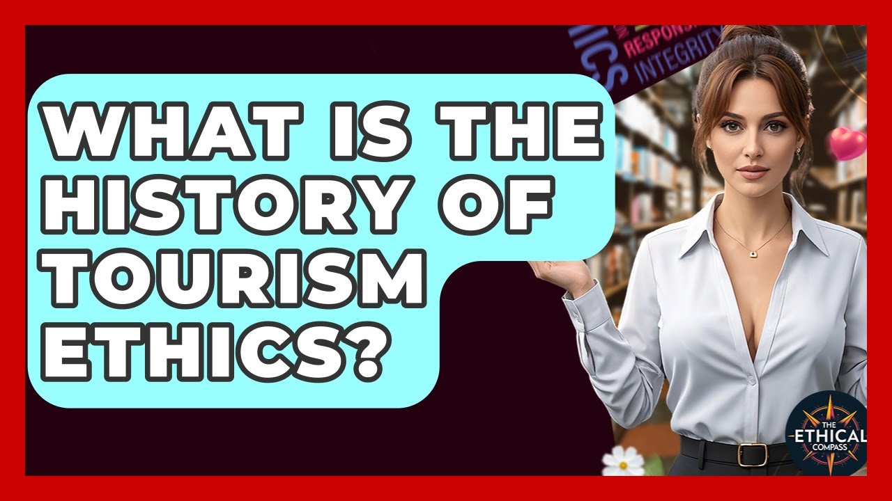 What Is The History Of Tourism Ethics? - The Ethical Compass