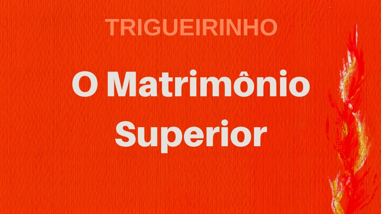 Trigueirinho | O Matrimônio Superior