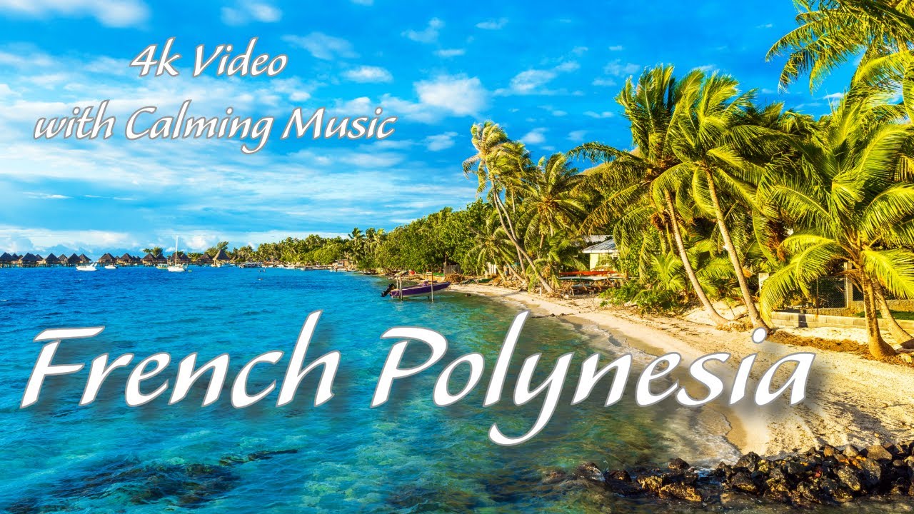 4K Video - Scenery of French Polynesia with Calming Music