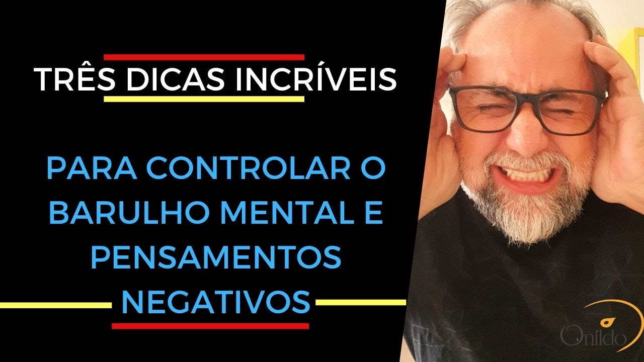Tr&ecirc;s Dicas Para Controlar o Barulho Mental e Pensamentos Negativos