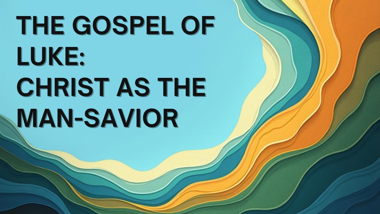 Gospel of Luke - Experiencing Christ as the Man-Savior