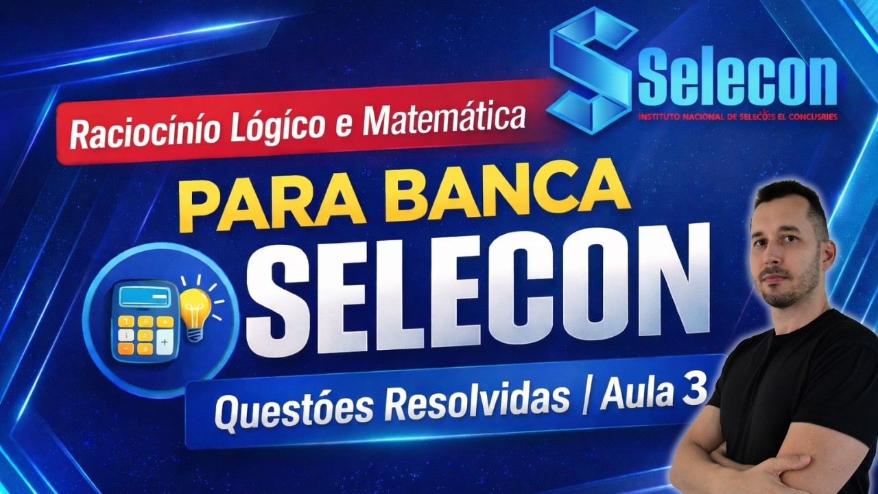 Raciocínio Lógico e Matemática para Banca Selecon | Exercícios Resolvidos | Aula 3