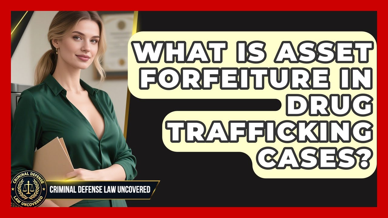 What Is Asset Forfeiture In Drug Trafficking Cases? - Criminal Defense Law Uncovered