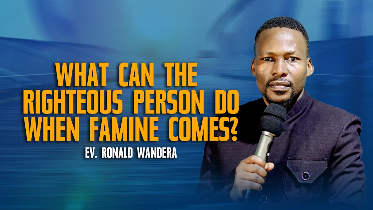 What can the righteous do when famine comes? - Ev. Ronald Wandera
