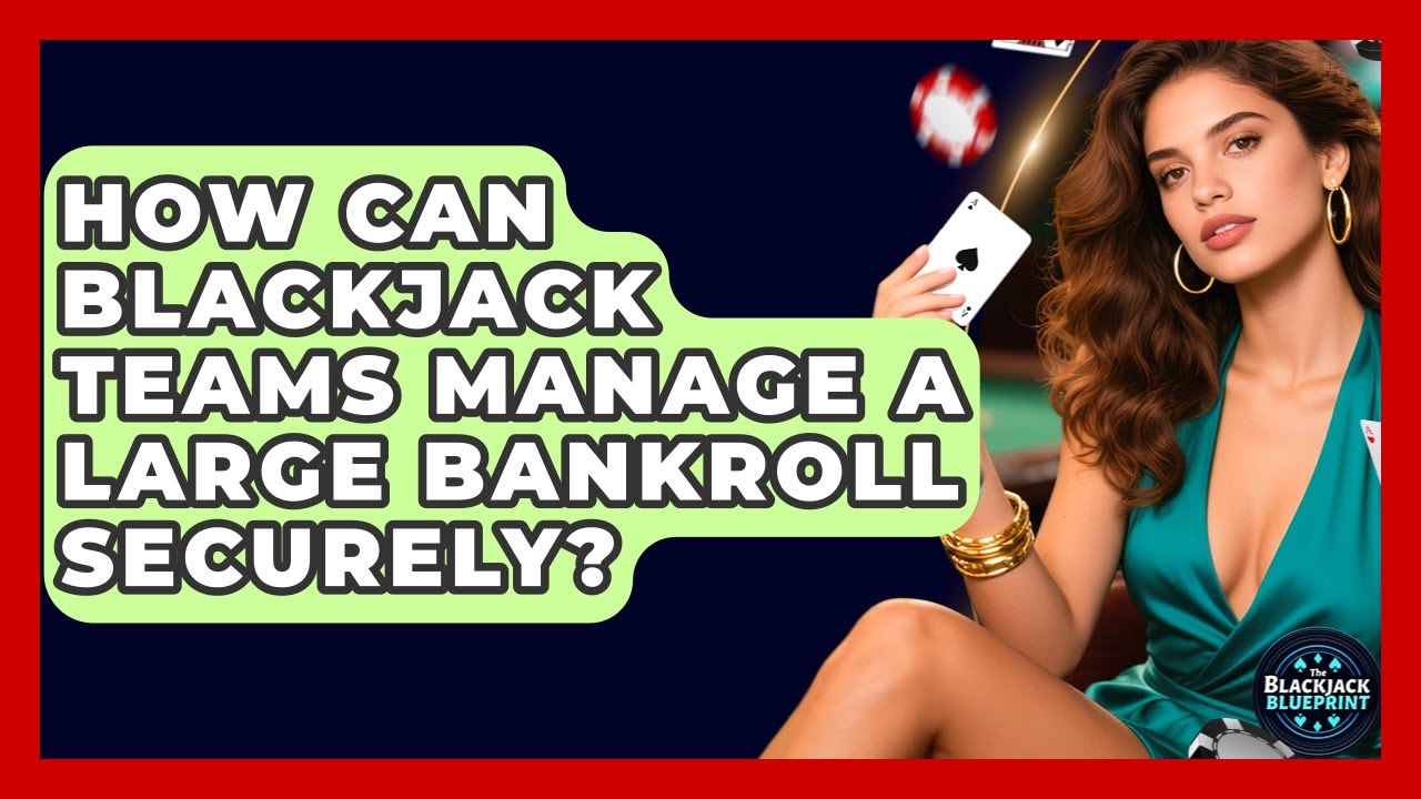 How Can Blackjack Teams Manage A Large Bankroll Securely? - The Blackjack Blueprint