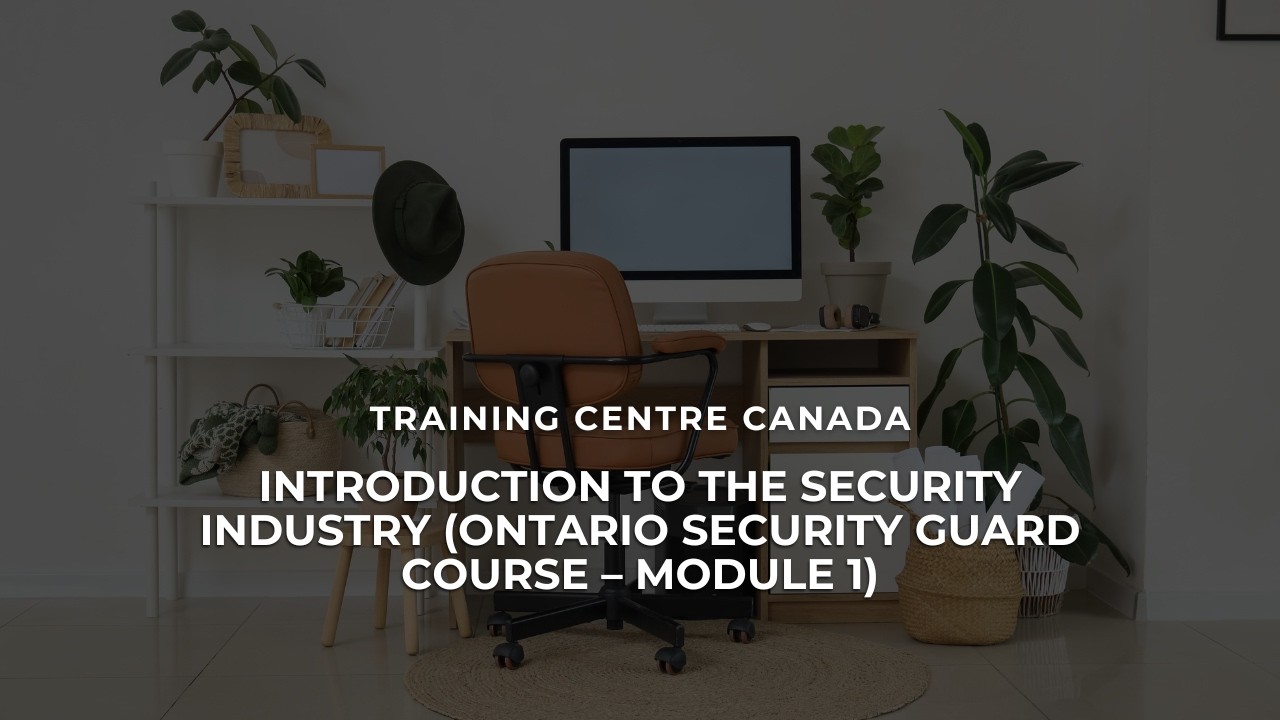 Introduction to the Security Industry Ontario Security Guard Course – Module 1