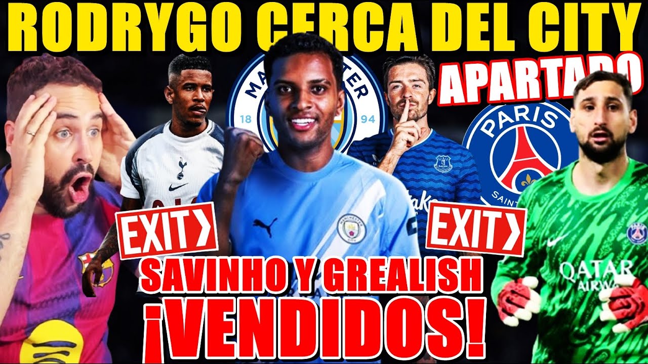 🚨¡RODRYGO CERCA del CITY! GUARDIOLA VENDE a GREALISH y SAVINHO - El PSG APARTA a DONNARUMMA
