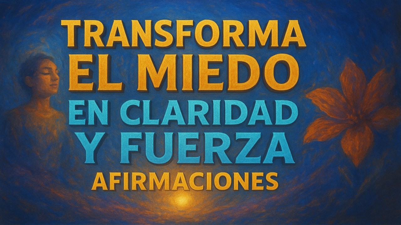 AFIRMACIONES PARA TRANSFORMAR EL MIEDO | Cuando el miedo pide claridad y fuerza