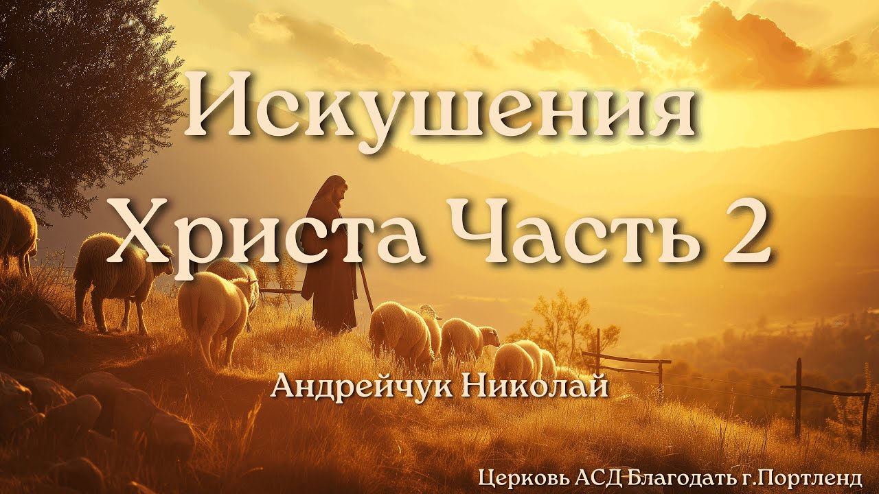 Искушения Христа Часть 2 - Андрейчук Николай - Церковь АСД «Благодать» - 02/7/26