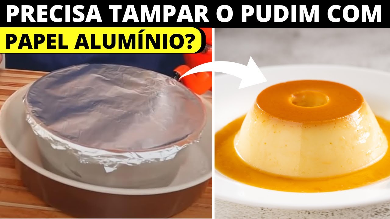 TEM QUE TAMPAR O PUDIM COM PAPEL ALUMÍNIO?
