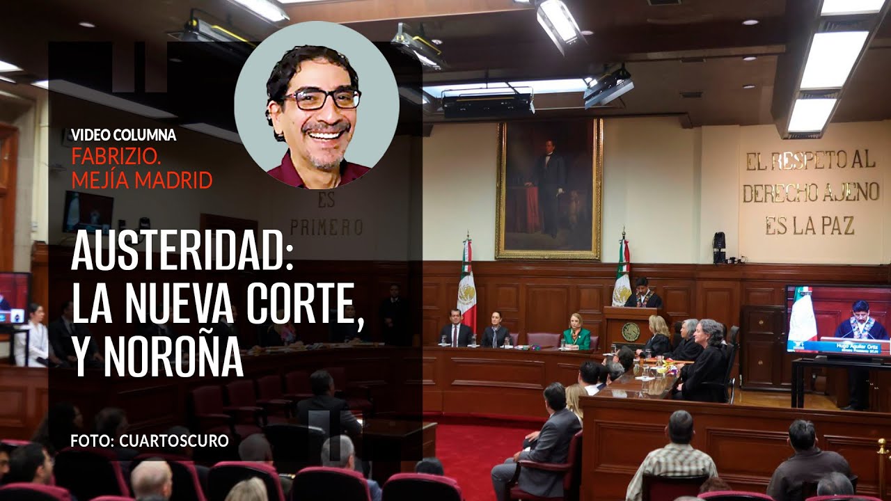 Austeridad: la nueva Corte, y Noroña. Por Fabrizio Mejía