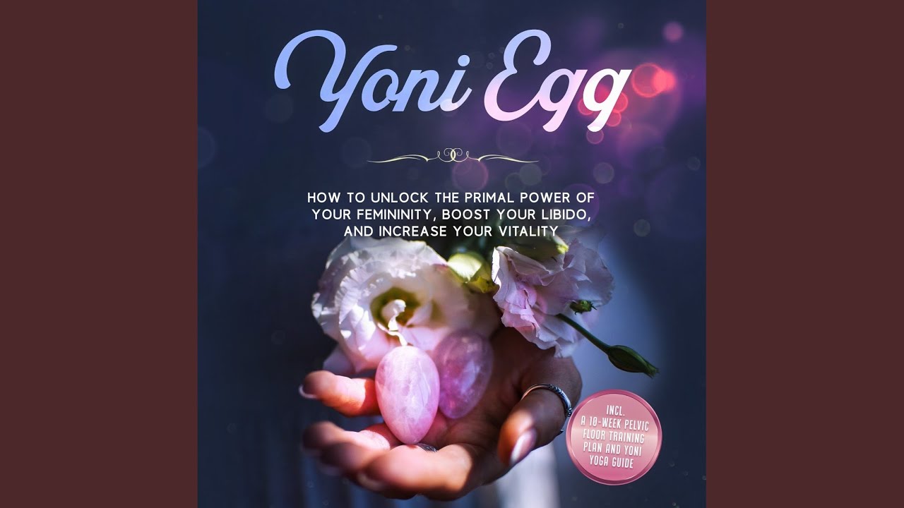 Chapter 67 - Yoni Egg: How to Unlock the Primal Power of Your Femininity, Boost Your Libido,...