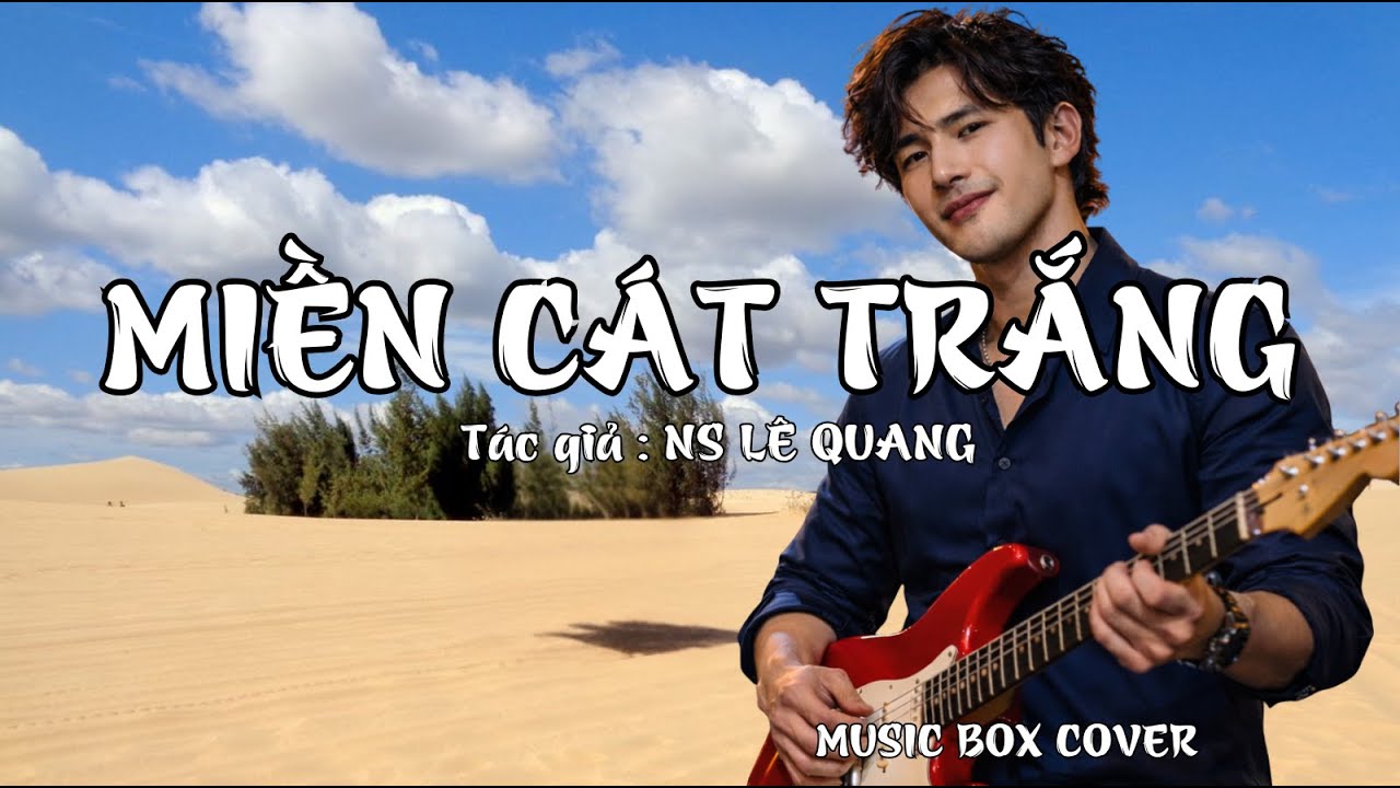 MIỀN CÁT TRẮNG - Tác giả : NS LÊ QUANG - Cover : MUSIC BOX COVER