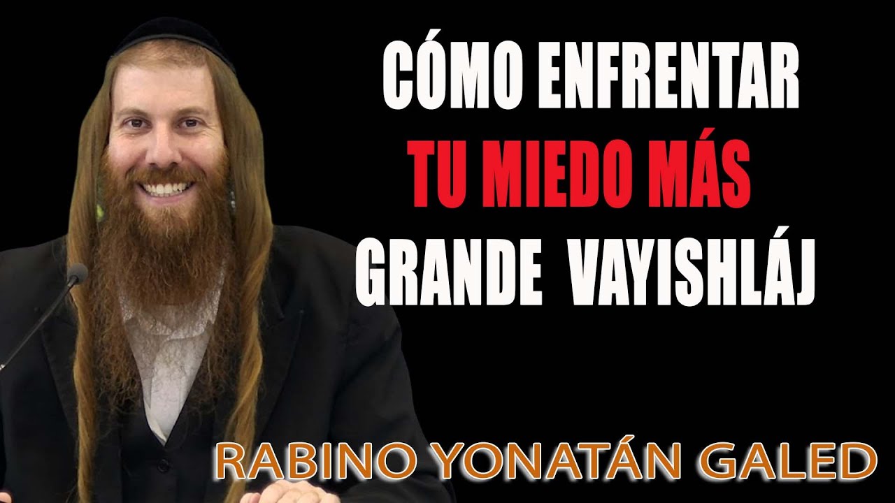 Cómo Enfrentar Tu Miedo Más Grande  VAYISHLÁJ - Rab Yonatán D. Galed