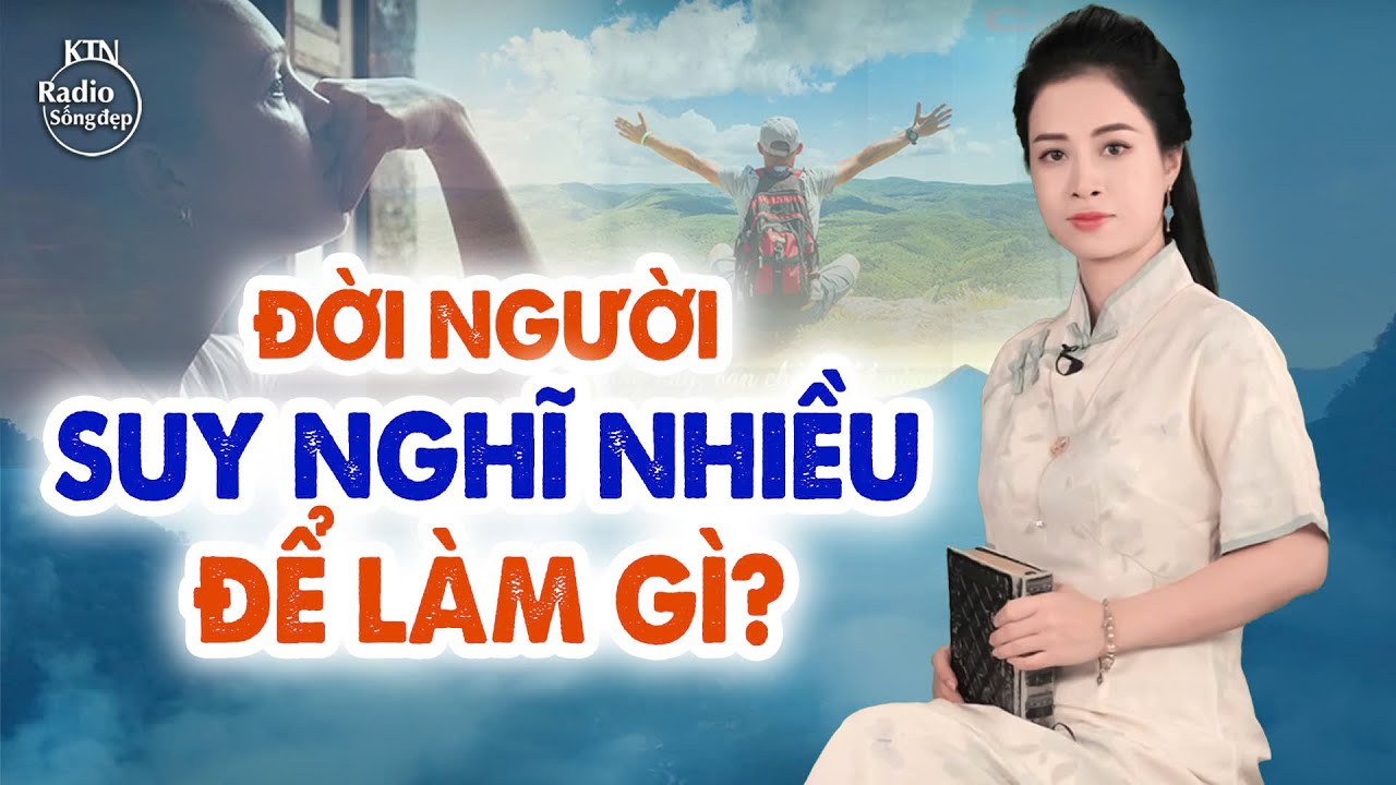 ĐỜI NGƯỜI SUY NGHĨ NHIỀU ĐỂ L&Agrave;M G&Igrave;? | NGUY&Ecirc;N NGỌC | SỐNG ĐẸP RADIO