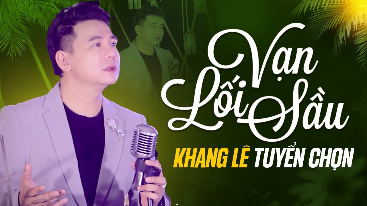 LK Vạn Lối Sầu, Vòng Tay Lỡ Làng - Khang Lê | Tuyển Chọn Bài Hát Triệu Views Hot Nhất Hiện Nay