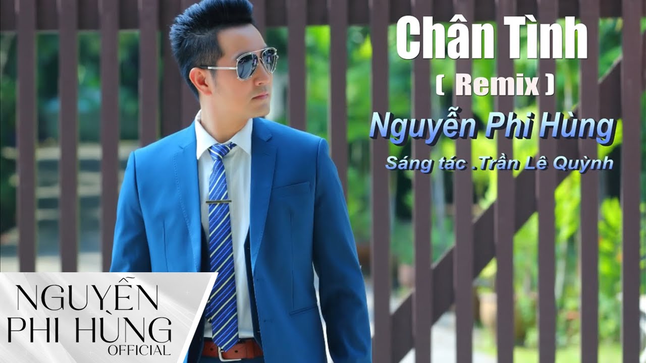 Chân Tình (Remix) | Nguyễn Phi Hùng