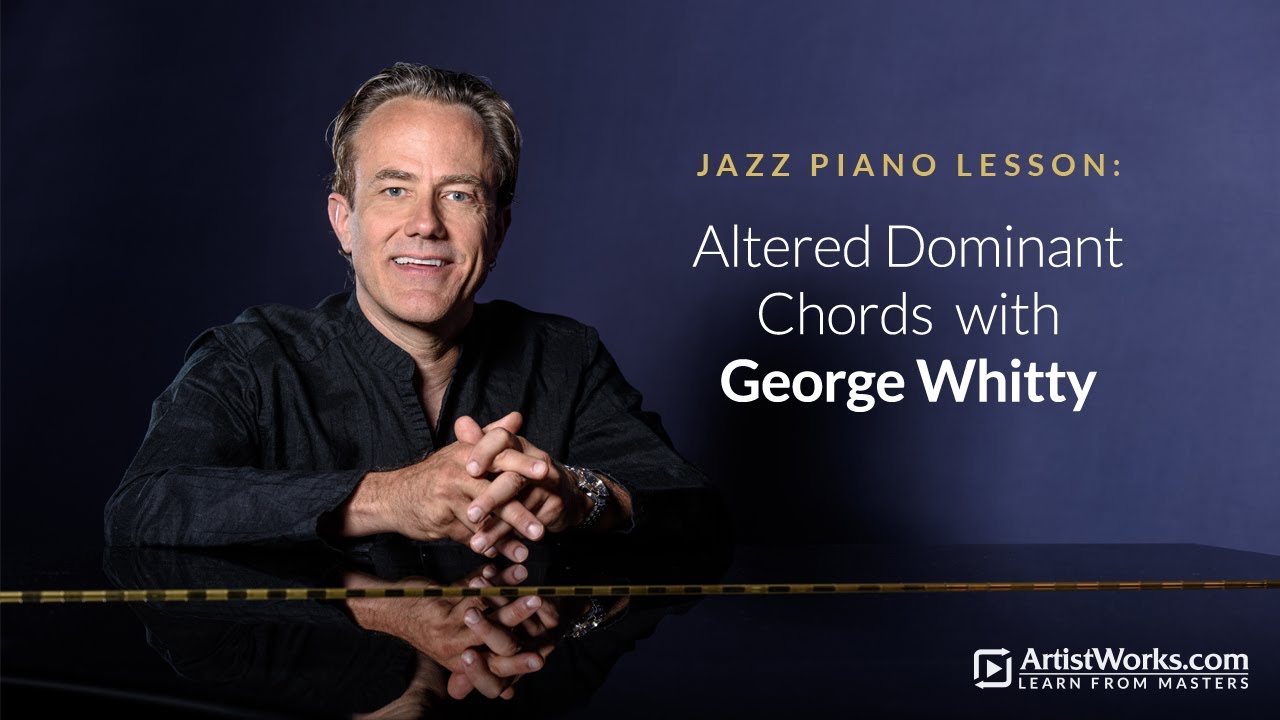 Jazz Piano Lesson: Altered Dominant Chords with George Whitty || ArtistWorks