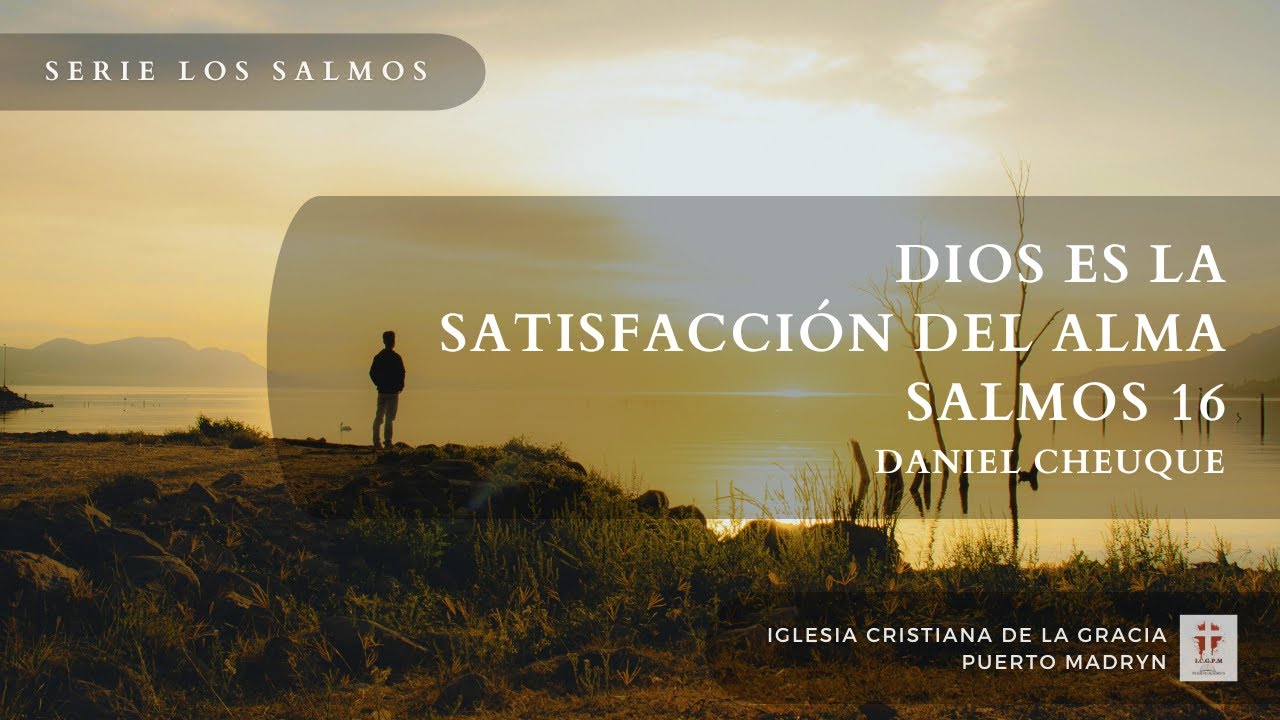 DIOS ES LA SATISFACCIÓN DEL ALMA - SALMOS 16 | Daniel Cheuque