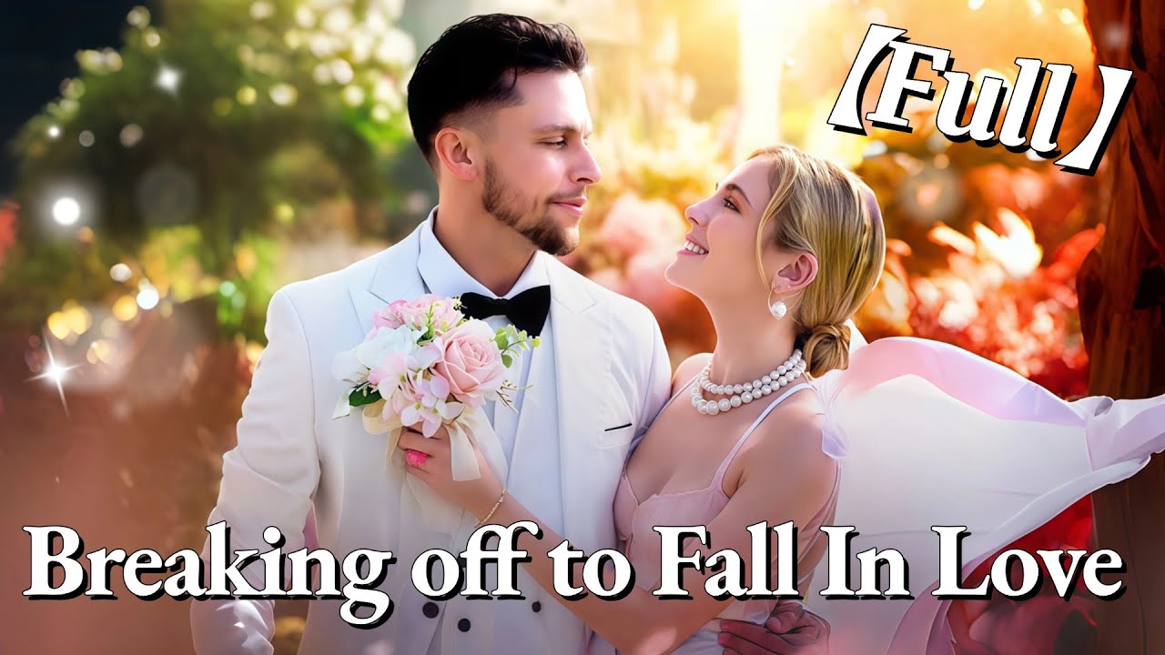 💥💥FULL1-100🎀😳| Breaking off to Fall In Love #cdrama #fullmovie